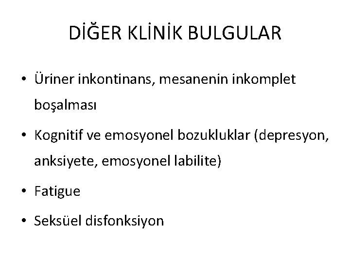 DİĞER KLİNİK BULGULAR • Üriner inkontinans, mesanenin inkomplet boşalması • Kognitif ve emosyonel bozukluklar