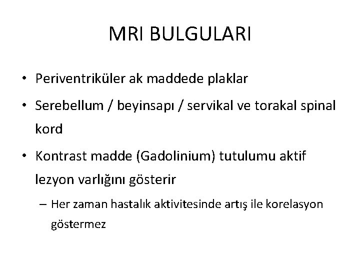 MRI BULGULARI • Periventriküler ak maddede plaklar • Serebellum / beyinsapı / servikal ve