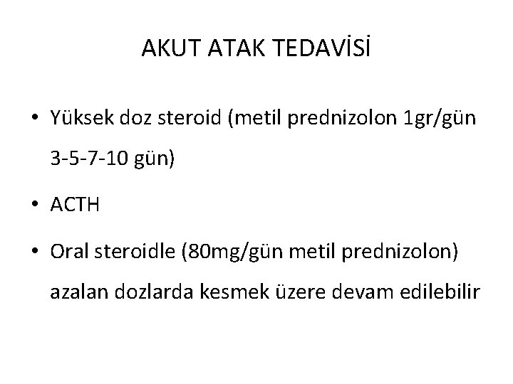 AKUT ATAK TEDAVİSİ • Yüksek doz steroid (metil prednizolon 1 gr/gün 3 -5 -7