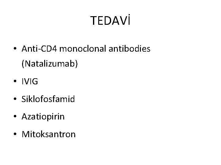 TEDAVİ • Anti-CD 4 monoclonal antibodies (Natalizumab) • IVIG • Siklofosfamid • Azatiopirin •