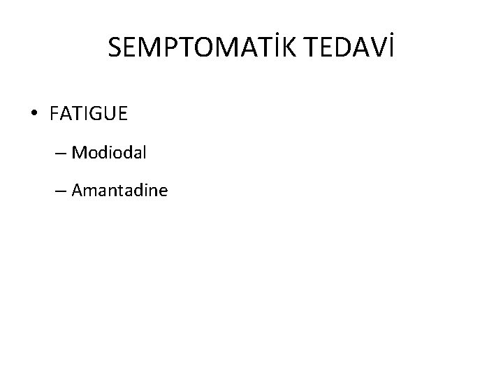 SEMPTOMATİK TEDAVİ • FATIGUE – Modiodal – Amantadine 