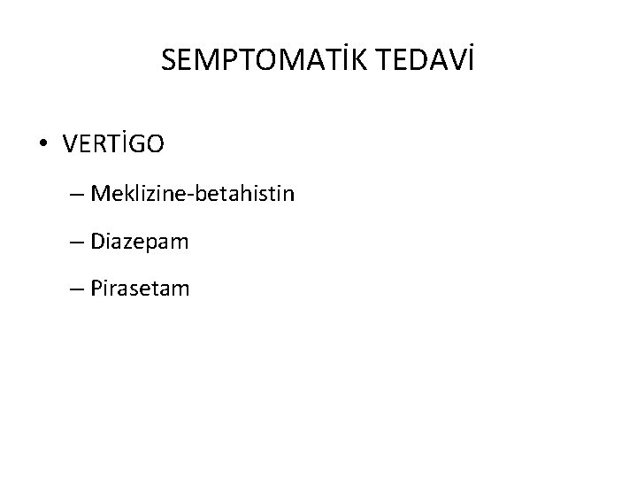 SEMPTOMATİK TEDAVİ • VERTİGO – Meklizine-betahistin – Diazepam – Pirasetam 