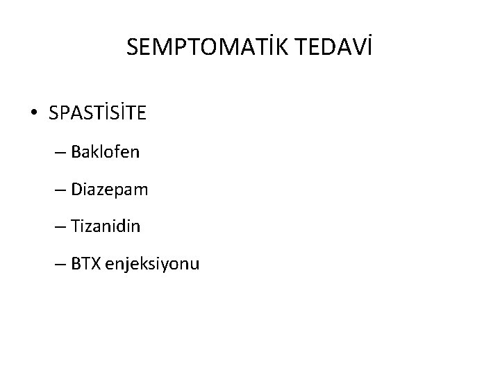 SEMPTOMATİK TEDAVİ • SPASTİSİTE – Baklofen – Diazepam – Tizanidin – BTX enjeksiyonu 