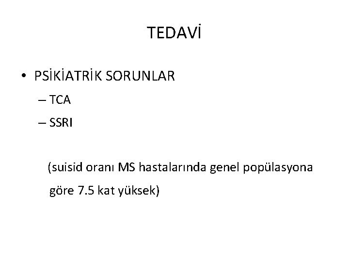 TEDAVİ • PSİKİATRİK SORUNLAR – TCA – SSRI (suisid oranı MS hastalarında genel popülasyona