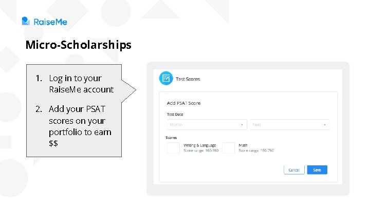 Micro-Scholarships 1. Log in to your Raise. Me account 2. Add your PSAT scores