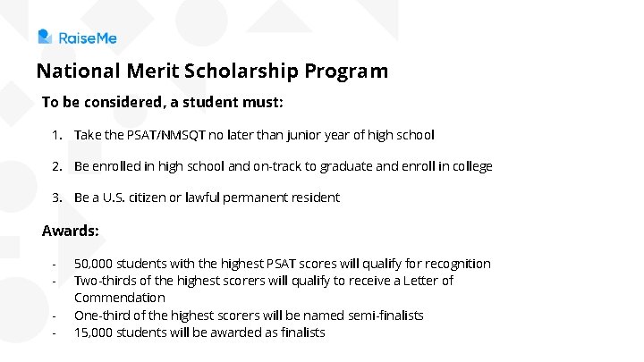 National Merit Scholarship Program To be considered, a student must: 1. Take the PSAT/NMSQT
