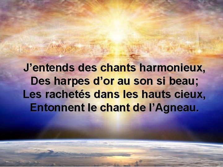 J’entends des chants harmonieux, Des harpes d’or au son si beau; Les rachetés dans