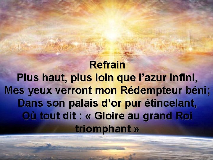 Refrain Plus haut, plus loin que l’azur infini, Mes yeux verront mon Rédempteur béni;