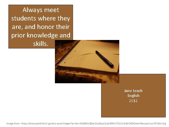 Always meet students where they are, and honor their prior knowledge and skills. Jane