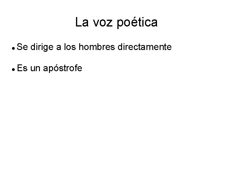 La voz poética Se dirige a los hombres directamente Es un apóstrofe 