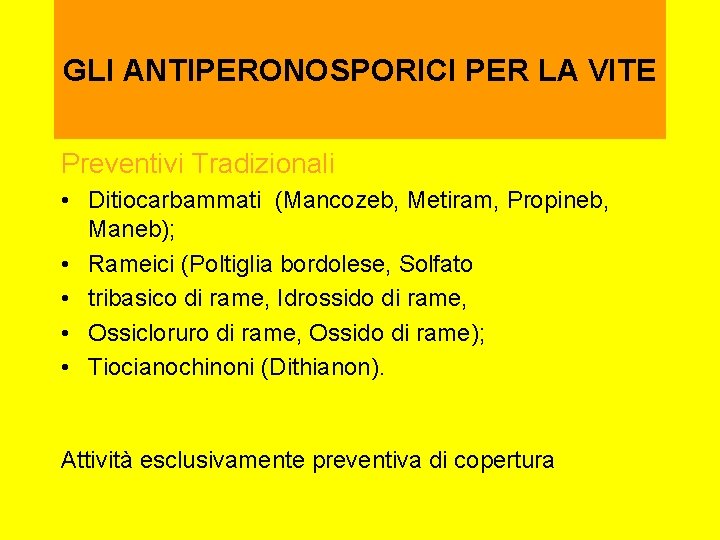 GLI ANTIPERONOSPORICI PER LA VITE Preventivi Tradizionali • Ditiocarbammati (Mancozeb, Metiram, Propineb, Maneb); •