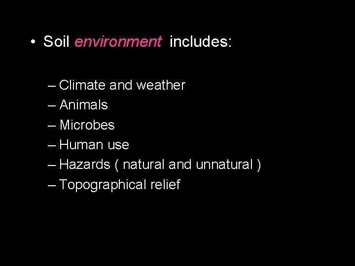  • Soil environment includes: – Climate and weather – Animals – Microbes –