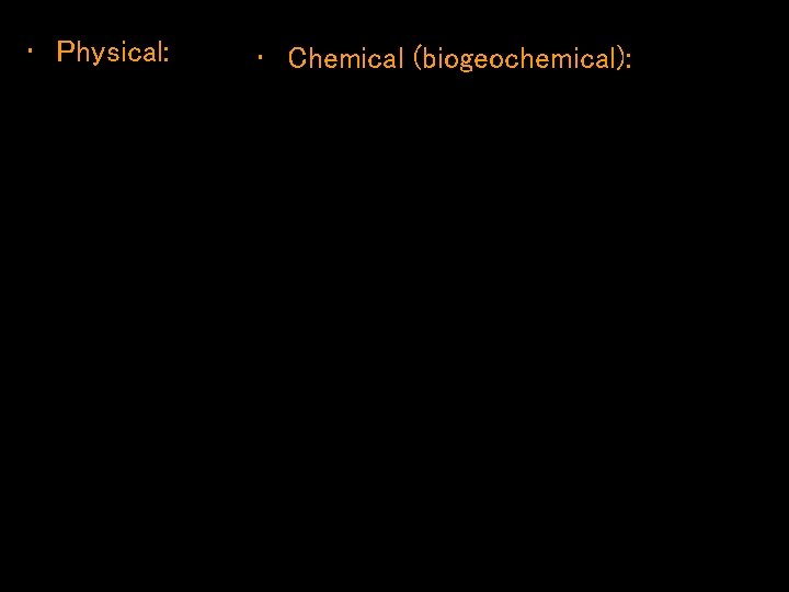  • Physical: • Chemical (biogeochemical): 