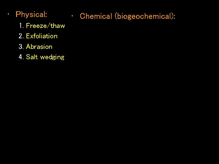  • Physical: 1. 2. 3. 4. Freeze/thaw Exfoliation Abrasion Salt wedging • Chemical