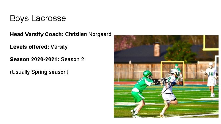 Boys Lacrosse Head Varsity Coach: Christian Norgaard Levels offered: Varsity Season 2020 -2021: Season