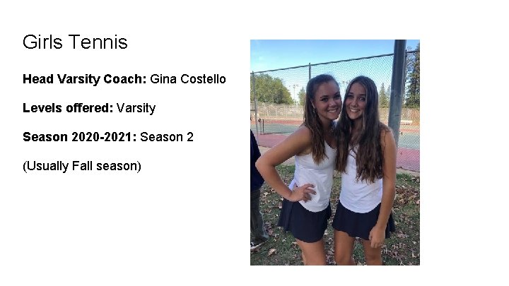 Girls Tennis Head Varsity Coach: Gina Costello Levels offered: Varsity Season 2020 -2021: Season