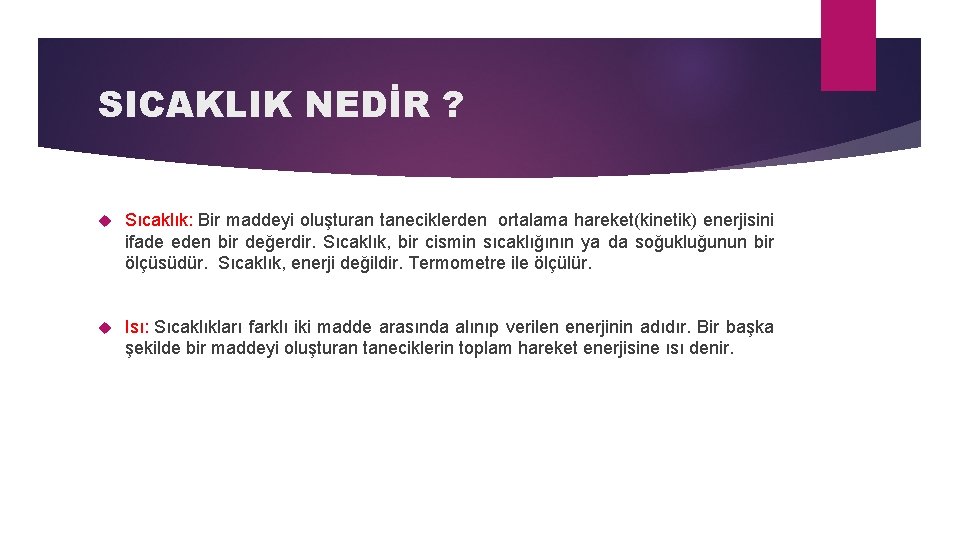 SICAKLIK NEDİR ? Sıcaklık: Bir maddeyi oluşturan taneciklerden ortalama hareket(kinetik) enerjisini ifade eden bir