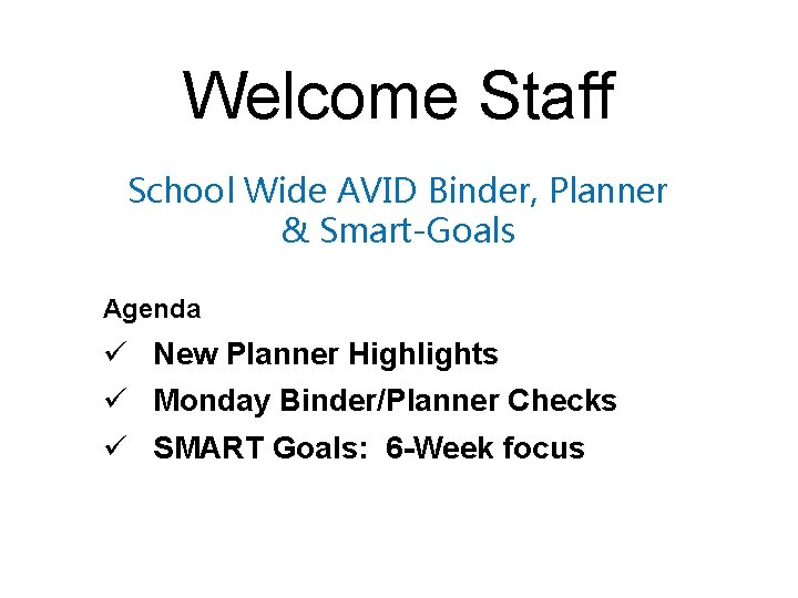 Welcome Staff School Wide AVID Binder, Planner & Smart-Goals Agenda ü New Planner Highlights