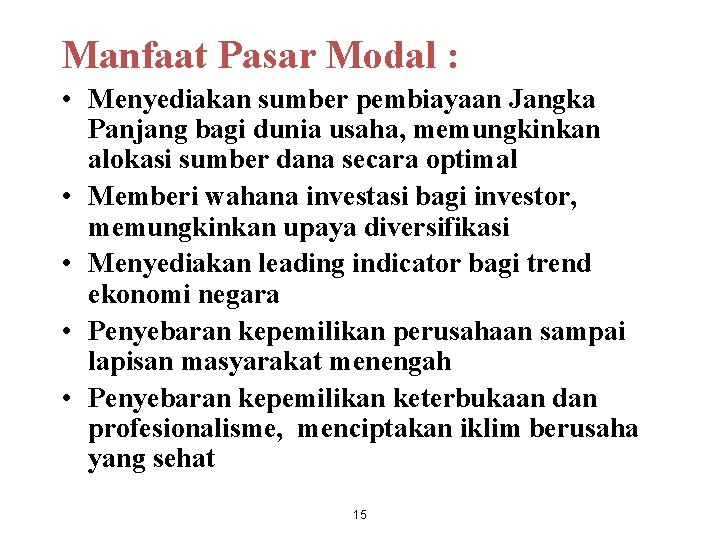 Manfaat Pasar Modal : • Menyediakan sumber pembiayaan Jangka Panjang bagi dunia usaha, memungkinkan