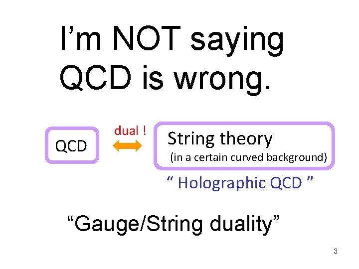 I’m NOT saying QCD is wrong. QCD dual ! String theory (in a certain