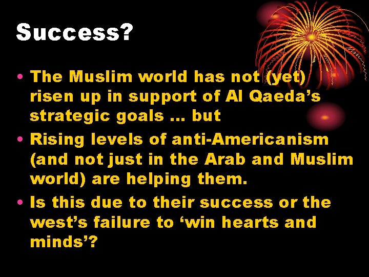 Success? • The Muslim world has not (yet) risen up in support of Al