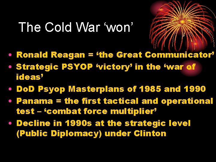 The Cold War ‘won’ • Ronald Reagan = ‘the Great Communicator’ • Strategic PSYOP