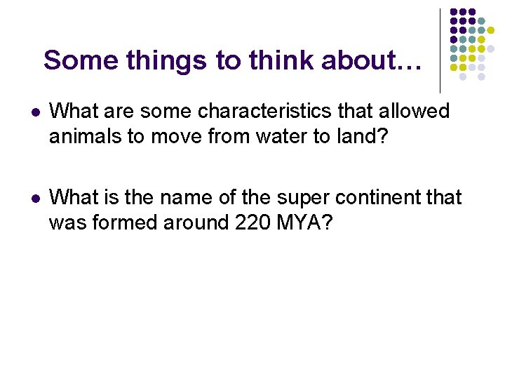 Some things to think about… l What are some characteristics that allowed animals to