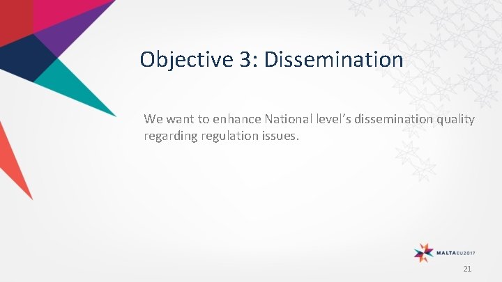 Objective 3: Dissemination We want to enhance National level’s dissemination quality regarding regulation issues.