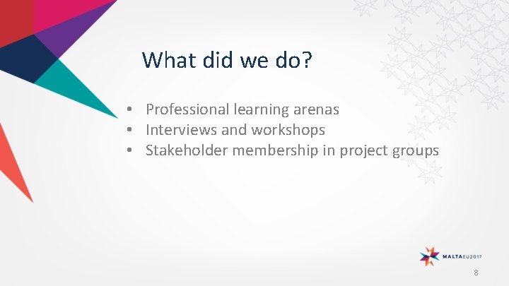 What did we do? • Professional learning arenas • Interviews and workshops • Stakeholder