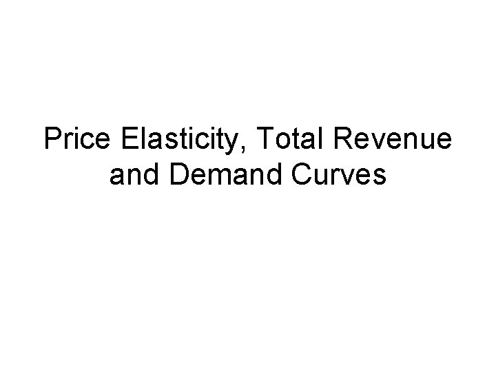 Price Elasticity, Total Revenue and Demand Curves 
