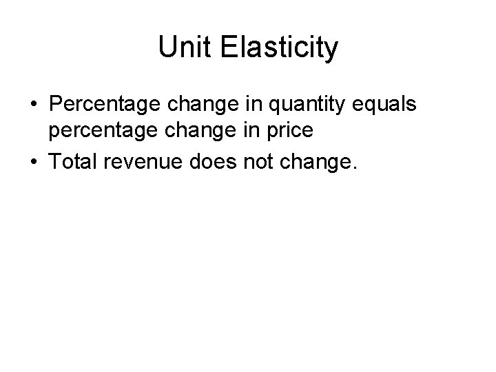 Unit Elasticity • Percentage change in quantity equals percentage change in price • Total