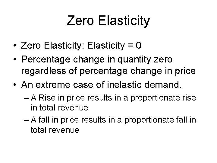 Zero Elasticity • Zero Elasticity: Elasticity = 0 • Percentage change in quantity zero