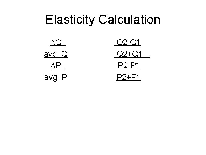 Elasticity Calculation Q avg. Q P avg. P Q 2 -Q 1 Q 2+Q