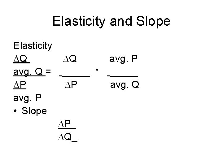 Elasticity and Slope Elasticity Q Q avg. Q = _____ * P P avg.