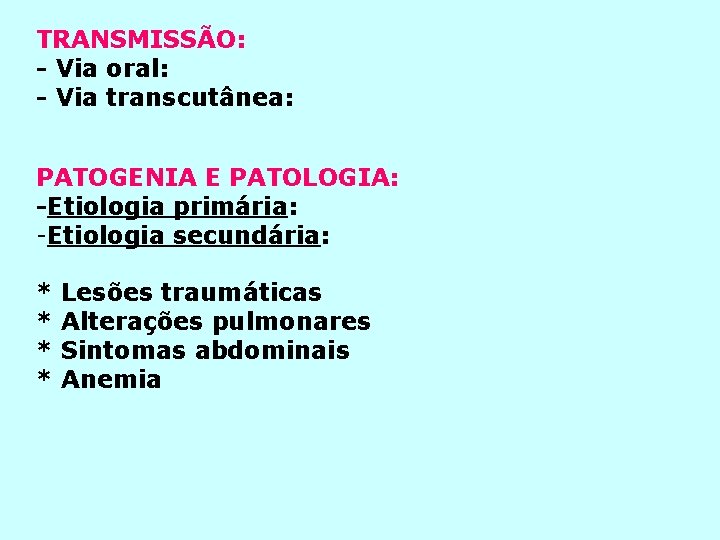TRANSMISSÃO: - Via oral: - Via transcutânea: PATOGENIA E PATOLOGIA: -Etiologia primária: -Etiologia secundária: