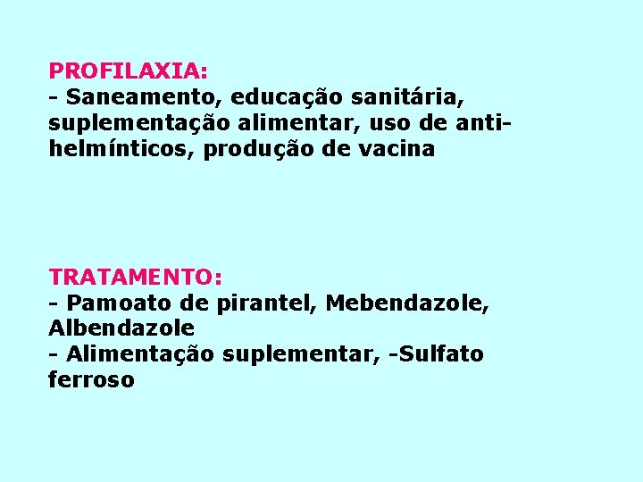 PROFILAXIA: - Saneamento, educação sanitária, suplementação alimentar, uso de antihelmínticos, produção de vacina TRATAMENTO:
