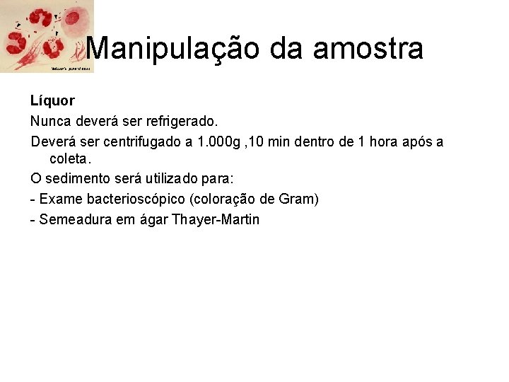 Manipulação da amostra Líquor Nunca deverá ser refrigerado. Deverá ser centrifugado a 1. 000