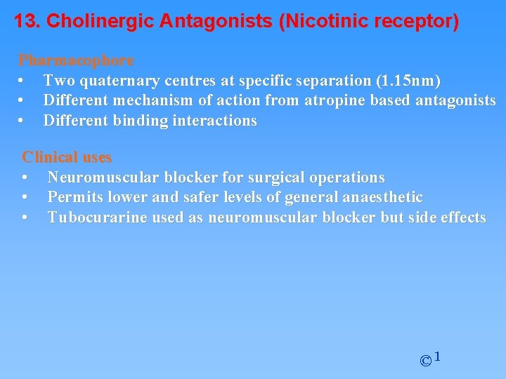 13. Cholinergic Antagonists (Nicotinic receptor) Pharmacophore • Two quaternary centres at specific separation (1.
