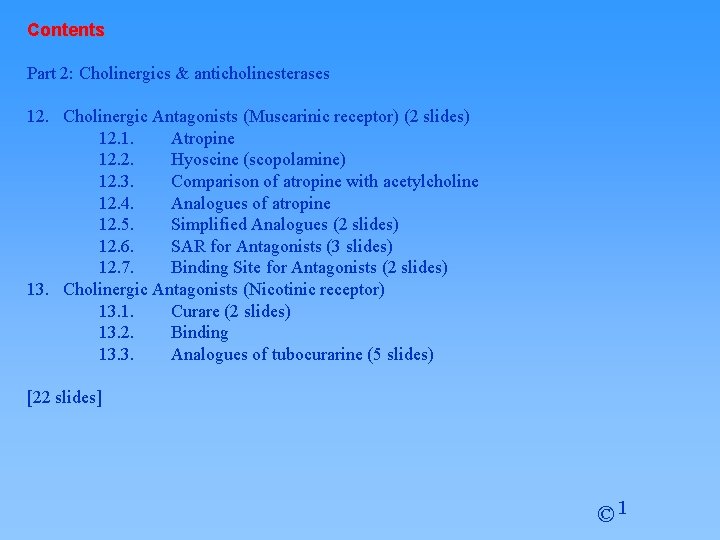 Contents Part 2: Cholinergics & anticholinesterases 12. Cholinergic Antagonists (Muscarinic receptor) (2 slides) 12.