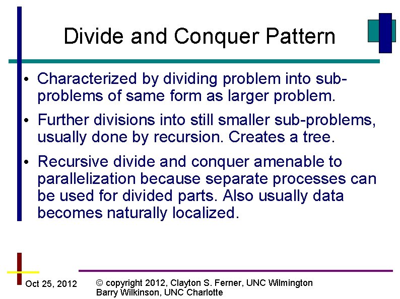 Divide and Conquer Pattern • Characterized by dividing problem into subproblems of same form