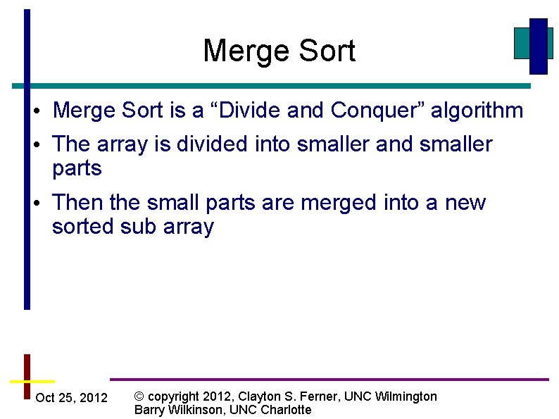 Merge Sort • Merge Sort is a “Divide and Conquer” algorithm • The array