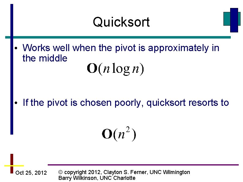Quicksort • Works well when the pivot is approximately in the middle • If