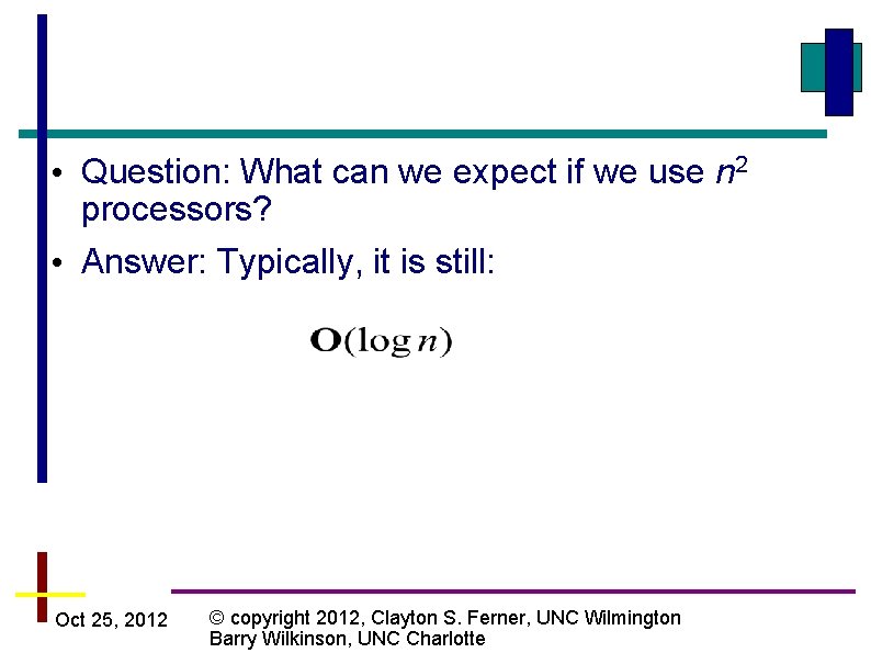  • Question: What can we expect if we use n 2 processors? •