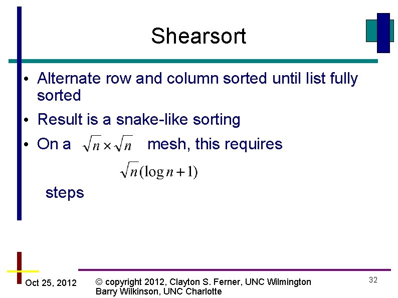Shearsort • Alternate row and column sorted until list fully sorted • Result is