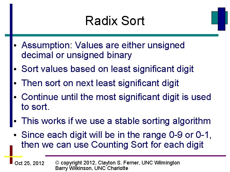 Radix Sort • Assumption: Values are either unsigned decimal or unsigned binary • Sort