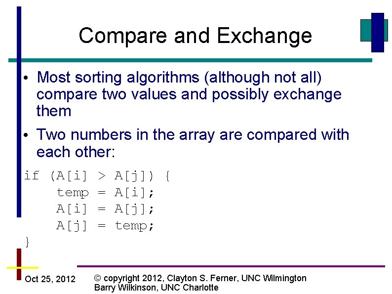 Compare and Exchange • Most sorting algorithms (although not all) compare two values and