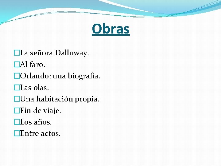 Obras �La señora Dalloway. �Al faro. �Orlando: una biografía. �Las olas. �Una habitación propia.