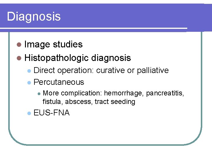 Diagnosis l Image studies l Histopathologic diagnosis Direct operation: curative or palliative l Percutaneous