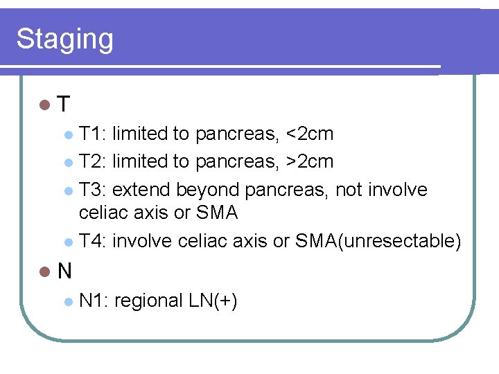 Staging l. T T 1: limited to pancreas, <2 cm l T 2: limited