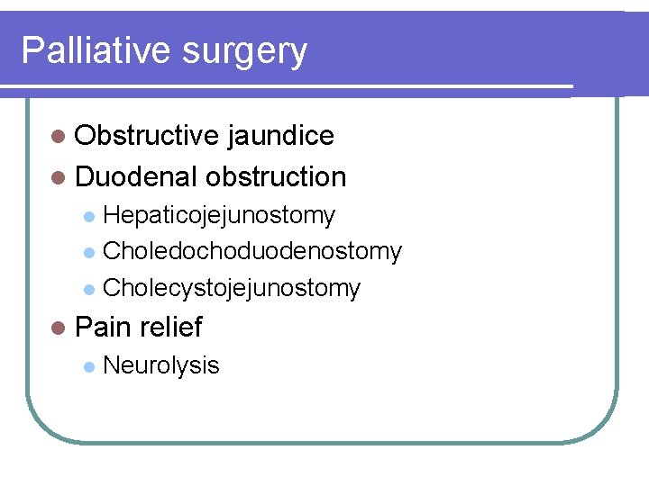 Palliative surgery l Obstructive jaundice l Duodenal obstruction Hepaticojejunostomy l Choledochoduodenostomy l Cholecystojejunostomy l